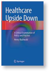 Healthcare Upside Down: A Critical Examination of Policy and Practice, Henry Buchwald’57  